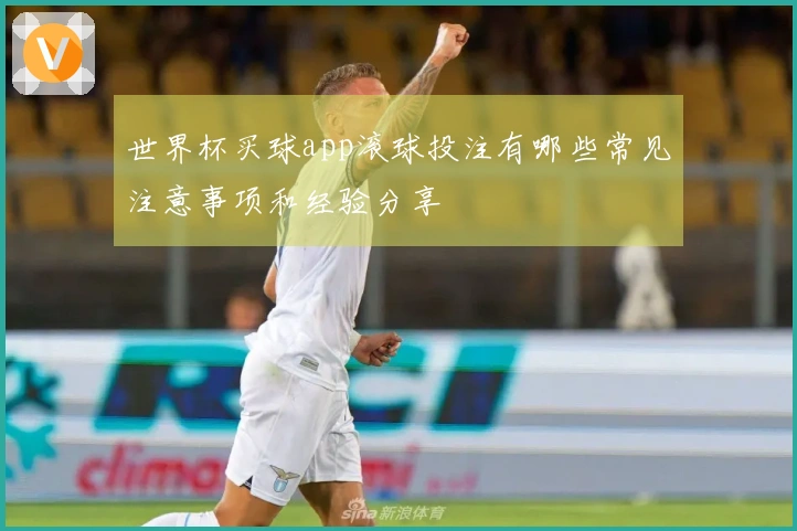 世界杯买球app滚球投注有哪些常见注意事项和经验分享